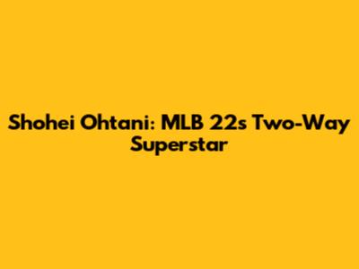 Shohei Ohtani: MLB 22's Two-Way Superstar