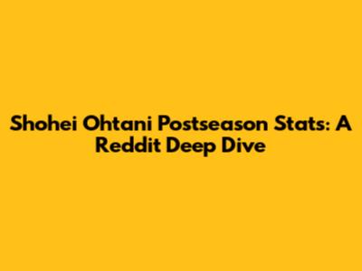 Shohei Ohtani Postseason Stats: A Reddit Deep Dive
