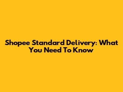 Shopee Standard Delivery: What You Need To Know