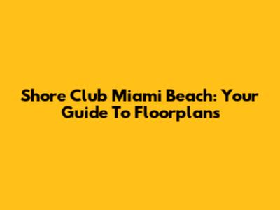 Shore Club Miami Beach: Your Guide To Floorplans