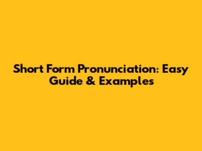 Short Form Pronunciation: Easy Guide & Examples