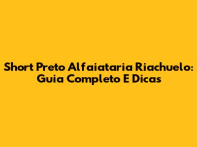 Short Preto Alfaiataria Riachuelo: Guia Completo E Dicas