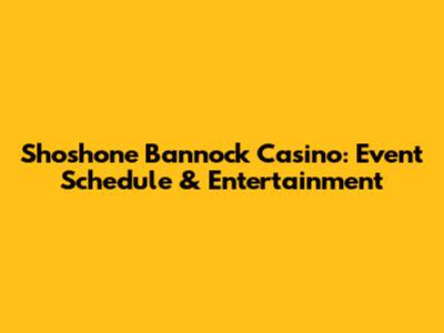 Shoshone Bannock Casino: Event Schedule & Entertainment