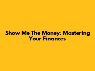 Show Me The Money: Mastering Your Finances
