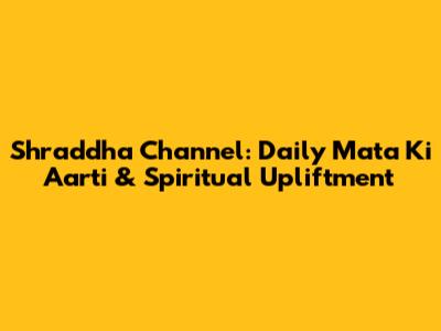Shraddha Channel: Daily Mata Ki Aarti & Spiritual Upliftment