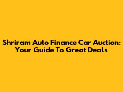 Shriram Auto Finance Car Auction: Your Guide To Great Deals
