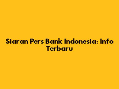 Siaran Pers Bank Indonesia: Info Terbaru