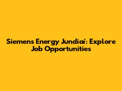 Siemens Energy Jundiaí: Explore Job Opportunities