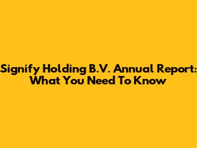 Signify Holding B.V. Annual Report: What You Need To Know