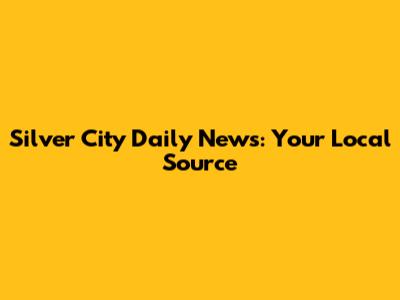 Silver City Daily News: Your Local Source