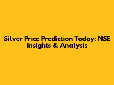 Silver Price Prediction Today: NSE Insights & Analysis