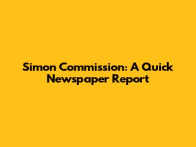 Simon Commission: A Quick Newspaper Report