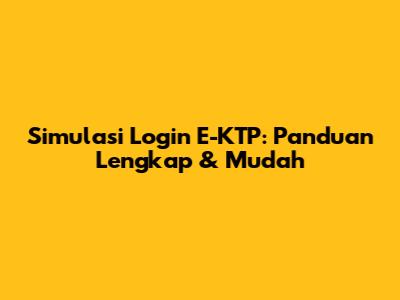 Simulasi Login E-KTP: Panduan Lengkap & Mudah