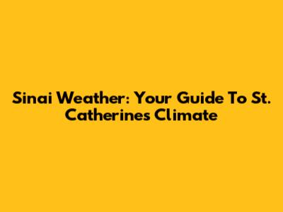 Sinai Weather: Your Guide To St. Catherine's Climate