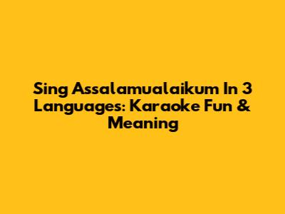 Sing 'Assalamualaikum' In 3 Languages: Karaoke Fun & Meaning