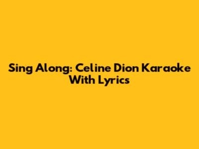 Sing Along: Celine Dion Karaoke With Lyrics