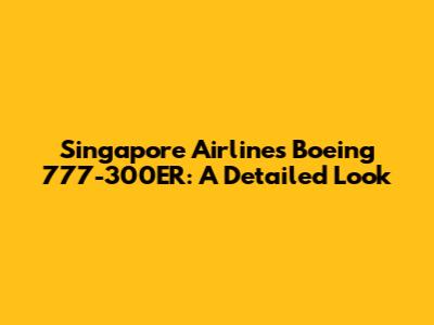 Singapore Airlines Boeing 777-300ER: A Detailed Look
