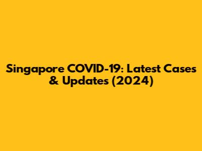 Singapore COVID-19: Latest Cases & Updates (2024)