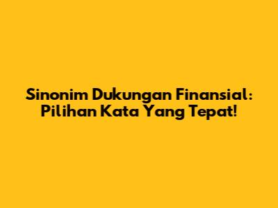Sinonim Dukungan Finansial: Pilihan Kata Yang Tepat!