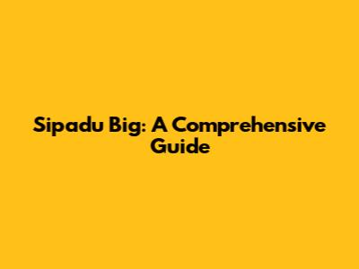 Sipadu Big: A Comprehensive Guide