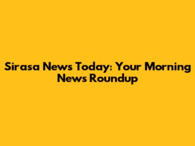 Sirasa News Today: Your Morning News Roundup