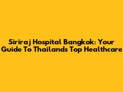 Siriraj Hospital Bangkok: Your Guide To Thailand's Top Healthcare