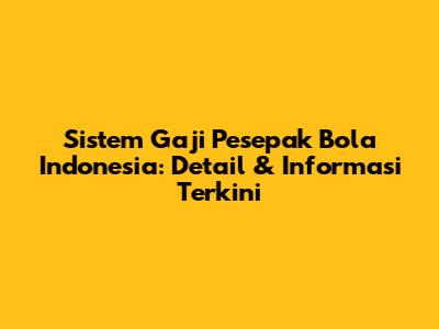 Sistem Gaji Pesepak Bola Indonesia: Detail & Informasi Terkini