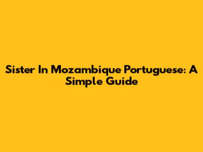 Sister In Mozambique Portuguese: A Simple Guide