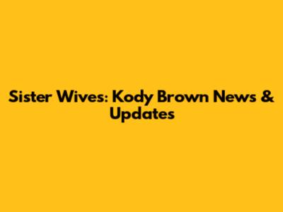 Sister Wives: Kody Brown News & Updates