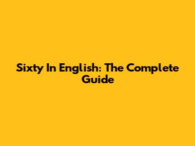 Sixty In English: The Complete Guide