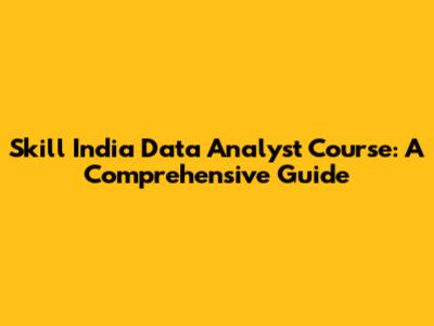 Skill India Data Analyst Course: A Comprehensive Guide