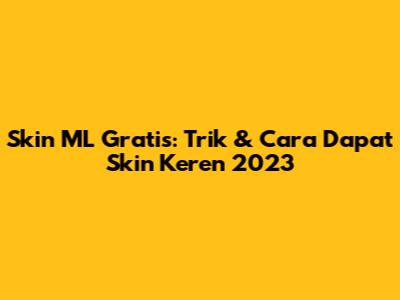 Skin ML Gratis: Trik & Cara Dapat Skin Keren 2023