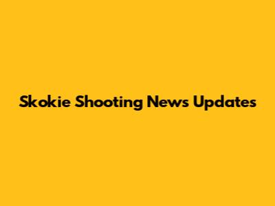 Skokie Shooting News Updates