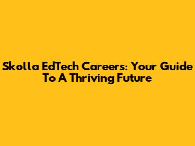 Skolla EdTech Careers: Your Guide To A Thriving Future