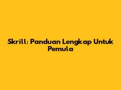 Skrill: Panduan Lengkap Untuk Pemula