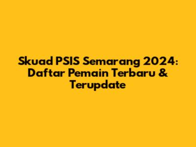 Skuad PSIS Semarang 2024: Daftar Pemain Terbaru & Terupdate