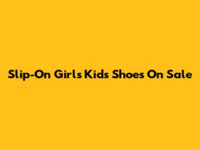Slip-On Girl's Kids Shoes On Sale