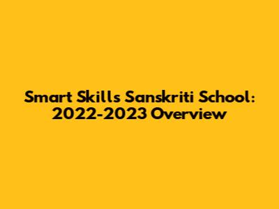 Smart Skills Sanskriti School: 2022-2023 Overview