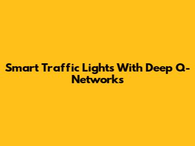 Smart Traffic Lights With Deep Q-Networks