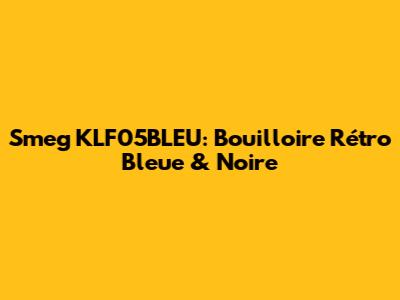 Smeg KLF05BLEU: Bouilloire Rétro Bleue & Noire