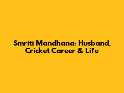 Smriti Mandhana: Husband, Cricket Career & Life