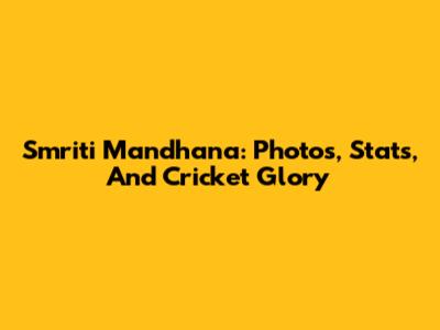 Smriti Mandhana: Photos, Stats, And Cricket Glory