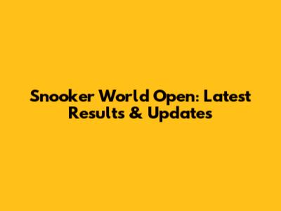 Snooker World Open: Latest Results & Updates