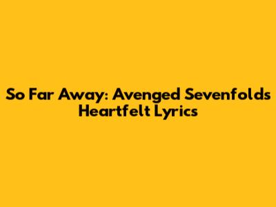 So Far Away: Avenged Sevenfold's Heartfelt Lyrics