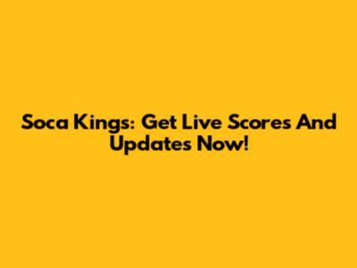 Soca Kings: Get Live Scores And Updates Now!