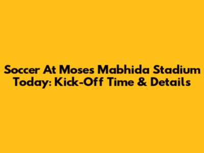 Soccer At Moses Mabhida Stadium Today: Kick-Off Time & Details