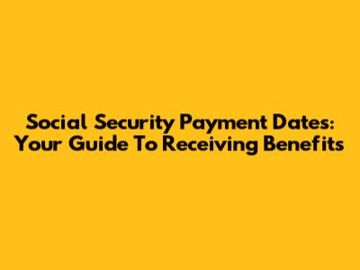 Social Security Payment Dates: Your Guide To Receiving Benefits