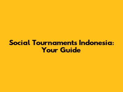 Social Tournaments Indonesia: Your Guide