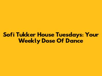 Sofi Tukker House Tuesdays: Your Weekly Dose Of Dance