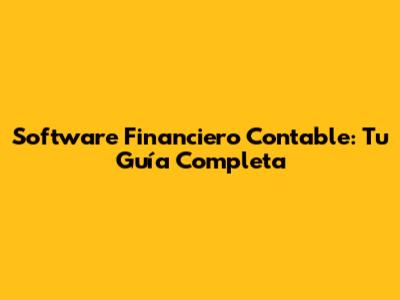 Software Financiero Contable: Tu Guía Completa